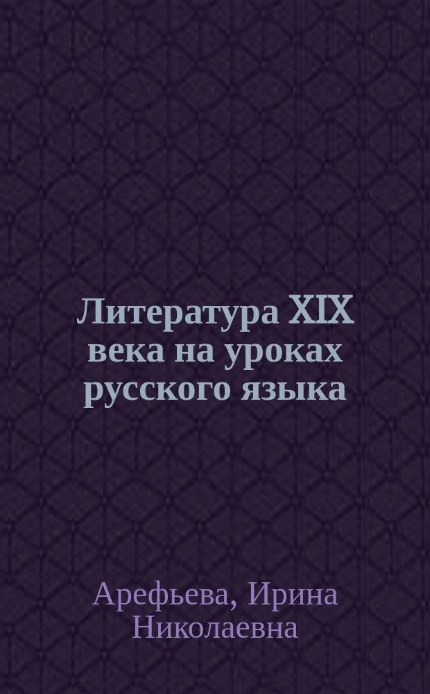 Литература XIX века на уроках русского языка : Пособие-практикум для старшеклассников и абитуриентов