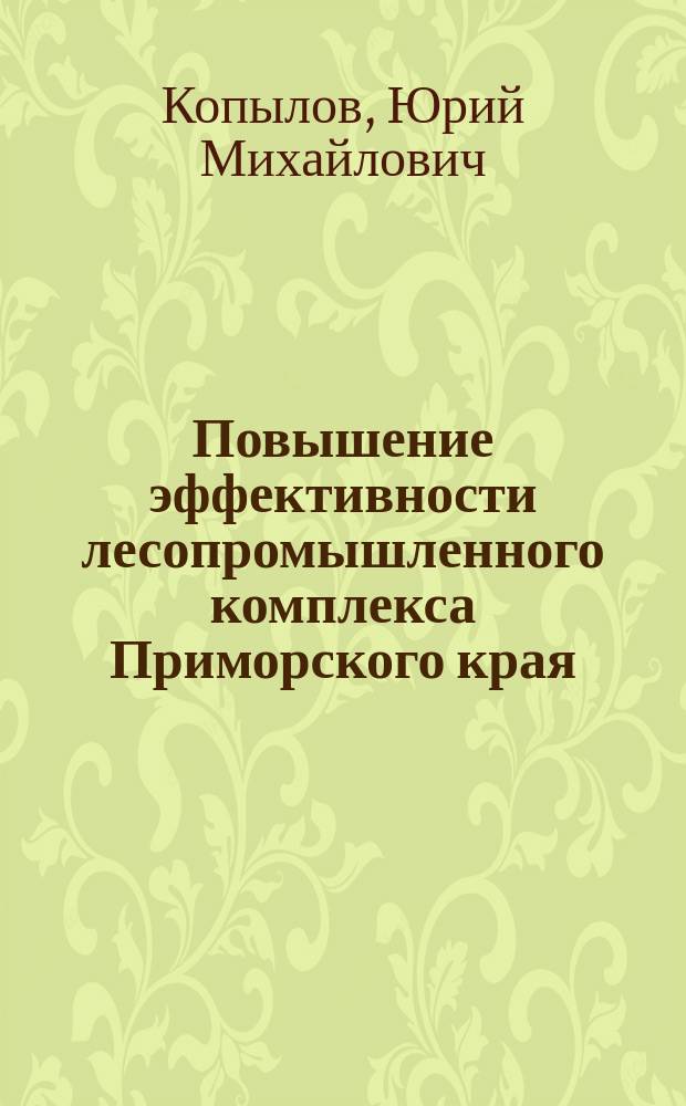 Повышение эффективности лесопромышленного комплекса Приморского края : Автореф. дис. на соиск. учен. степ. к.э.н. : Спец. 08.00.05
