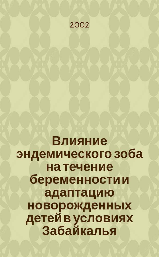 Влияние эндемического зоба на течение беременности и адаптацию новорожденных детей в условиях Забайкалья : Автореф. дис. на соиск. учен. степ. к.м.н. : Спец. 14.00.01