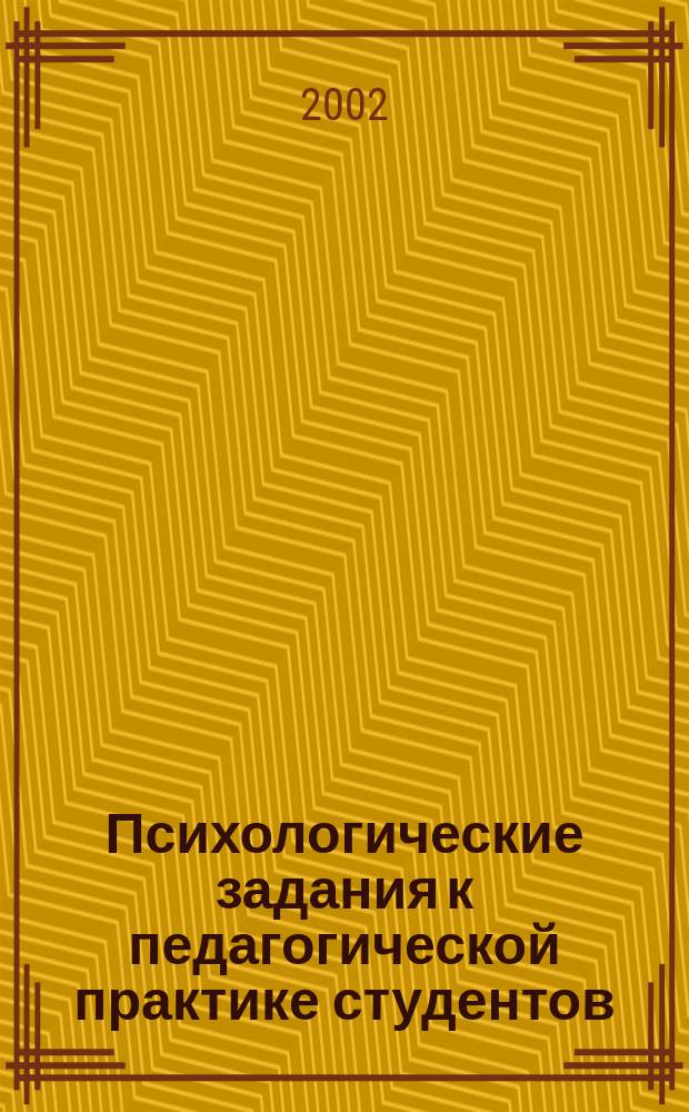 Психологические задания к педагогической практике студентов : Пособие для преподавателей высш. пед. учеб. заведений