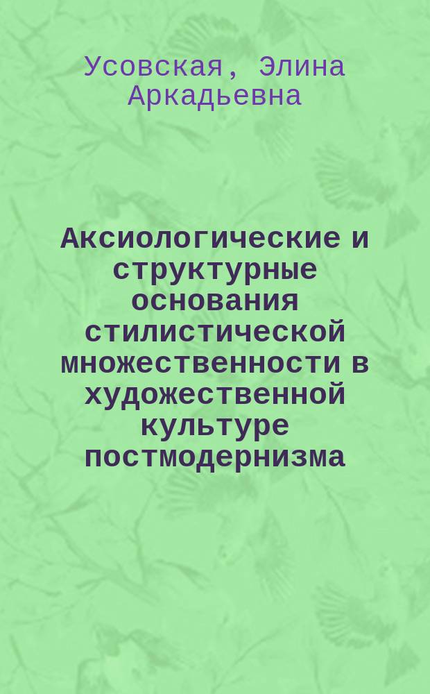 Аксиологические и структурные основания стилистической множественности в художественной культуре постмодернизма : Автореф. дис. на соиск. учен. степ. к.культуролог. : Спец. 24.00.01