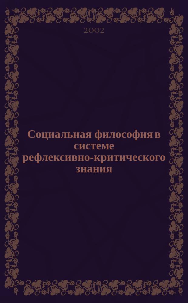 Социальная философия в системе рефлексивно-критического знания : Автореф. дис. на соиск. учен. степ. к.филос.н. : Спец. 09.00.11