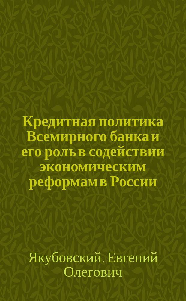 Кредитная политика Всемирного банка и его роль в содействии экономическим реформам в России : Автореф. дис. на соиск. учен. степ. к.э.н. : Спец. 08.00.14