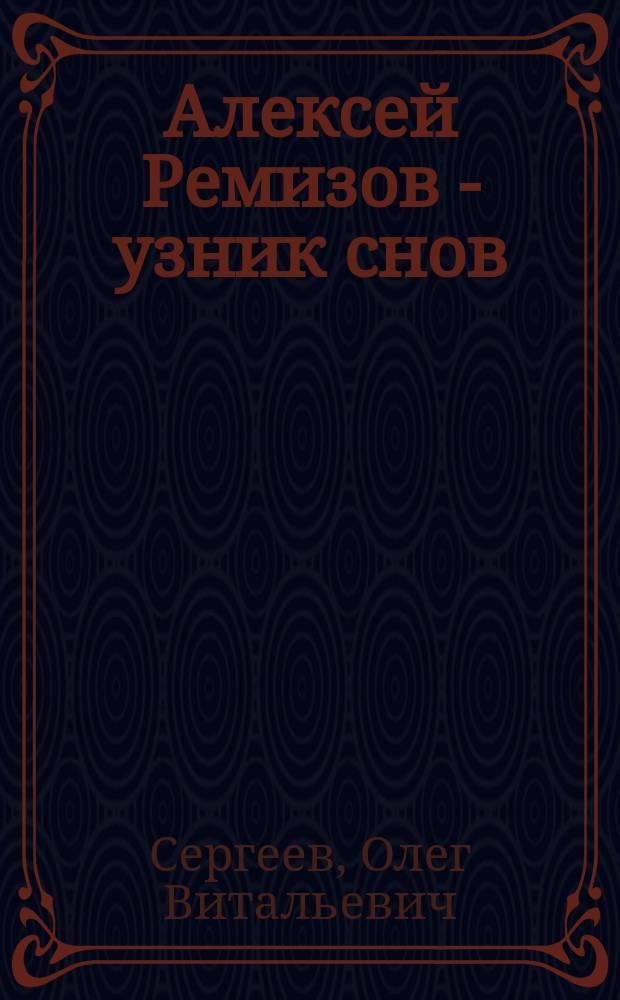 Алексей Ремизов - узник снов : Поэтика сновидений в прозе А. М. Ремизова 1890-1910-х гг