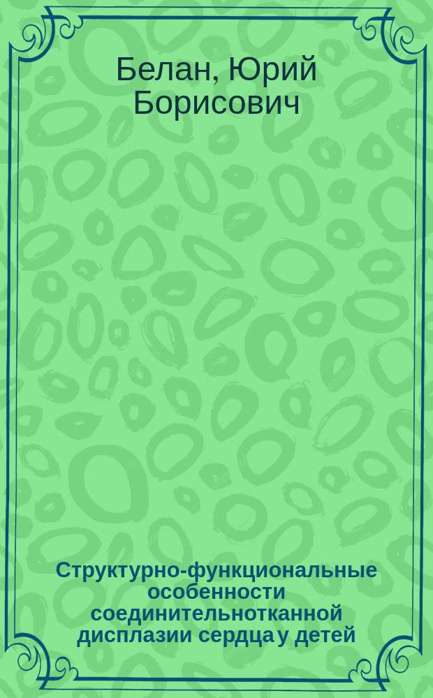 Структурно-функциональные особенности соединительнотканной дисплазии сердца у детей : Автореф. дис. на соиск. учен. степ. д.м.н. : Спец. 14.00.06 : Спец. 14.00.09