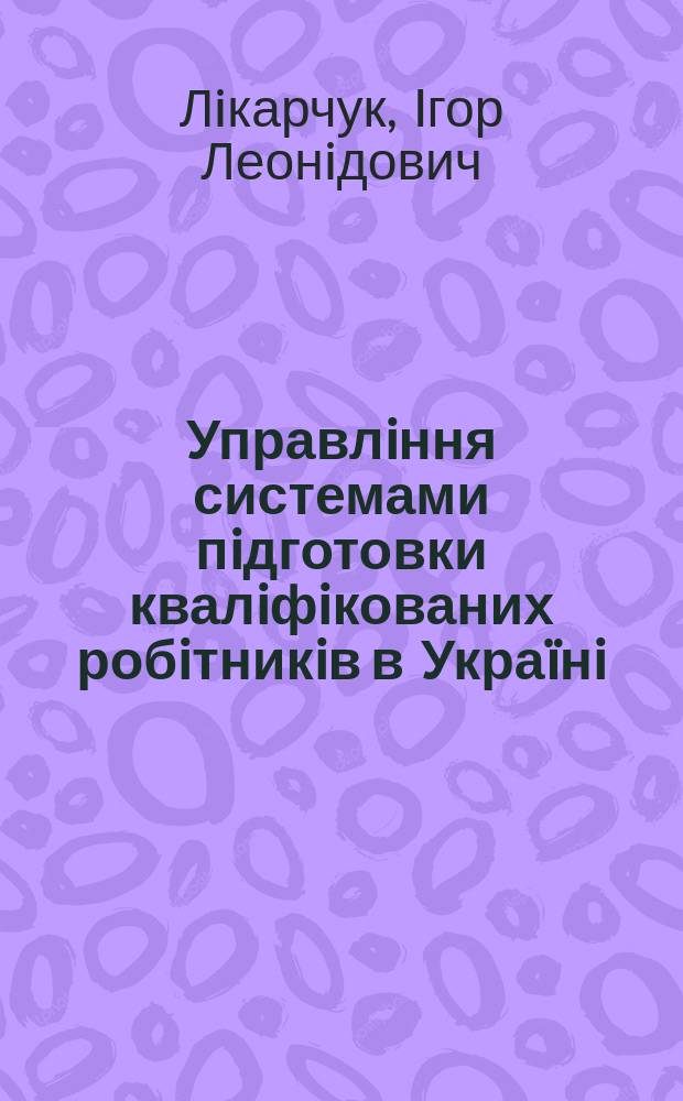 Управлiння системами пiдготовки квалiфiкованих робiтникiв в Укра&iuml;нi: педагогiчний аспект (1888-1998 роки) : Автореф. дис. на здоб. наук. ступ. д.п.н. : Спец. 13.00.04 (ошиб!) 13.00.02