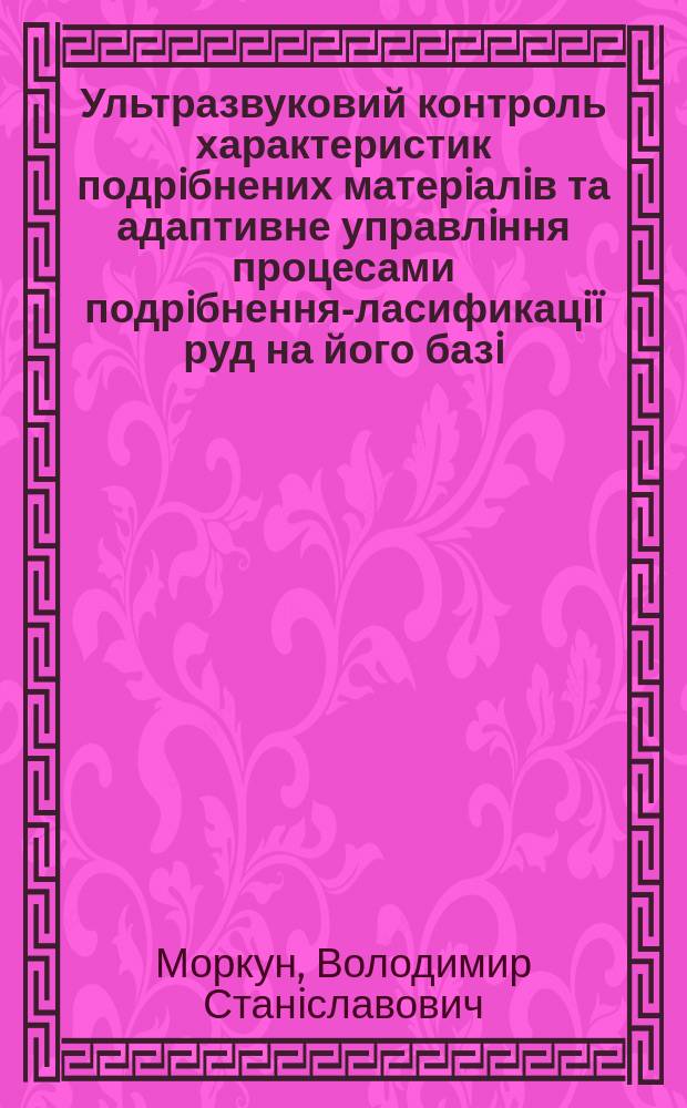 Ультразвуковий контроль характеристик подрiбнених матерiалiв та адаптивне управлiння процесами подрiбнення -класификацiï руд на його базi : Автореф. дис. на здоб. наук. ступ. д.т.н. : Спец. 05.13.07