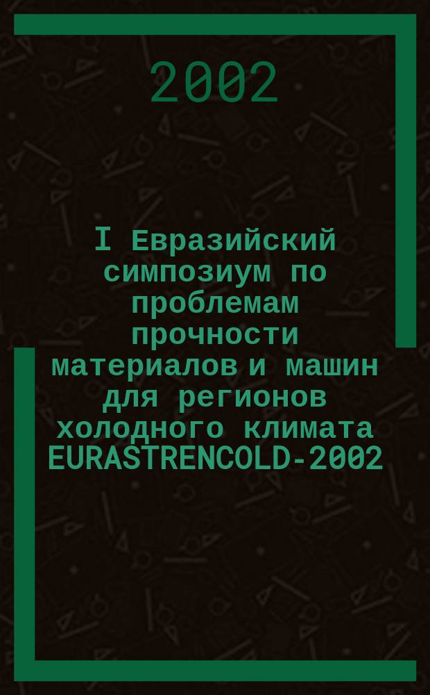 I Евразийский симпозиум по проблемам прочности материалов и машин для регионов холодного климата EURASTRENCOLD-2002, 16-20 июля 2002 г., г. Якутск. Ч. 3 : Новые материалы, технологии и основы оптимального проектирования машин и конструкций для регионов холодного климата ; Мини-металлургия, технологии по переработке техногенных отходов (лом черных, цветных металлов, хвосты горно-обогатительных фабрик и др.)