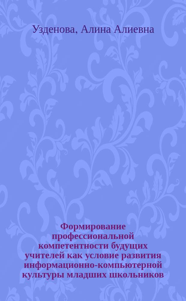 Формирование профессиональной компетентности будущих учителей как условие развития информационно-компьютерной культуры младших школьников : Автореф. дис. на соиск. учен. степ. к.п.н. : Спец. 13.00.01