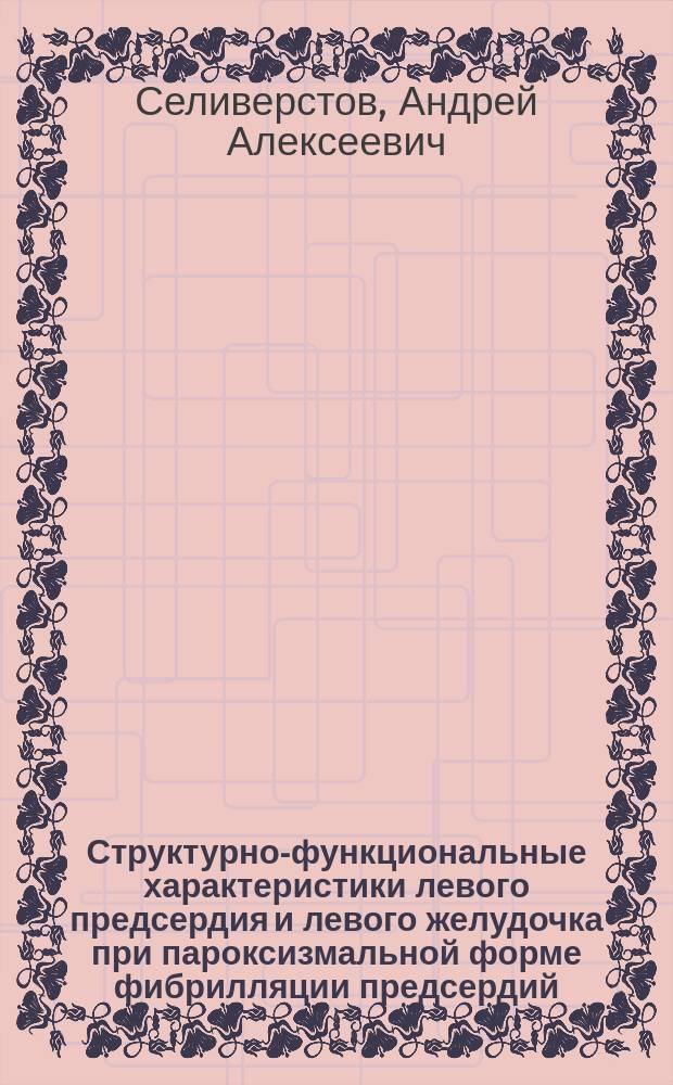 Структурно-функциональные характеристики левого предсердия и левого желудочка при пароксизмальной форме фибрилляции предсердий : Автореф. дис. на соиск. учен. степ. к.м.н. : Спец. 14.00.06