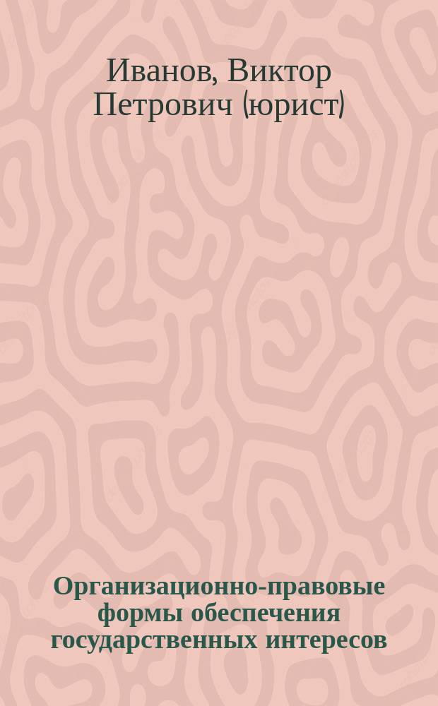 Организационно-правовые формы обеспечения государственных интересов : Учеб. пособие