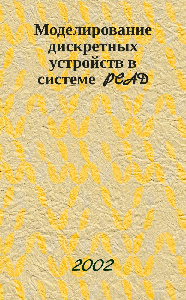Моделирование дискретных устройств в системе PCAD : Метод. пособие по курсу<Моделирование дискрет. процессов> для студентов, обучающихся по направлению<Информатика и вычисл. техника>