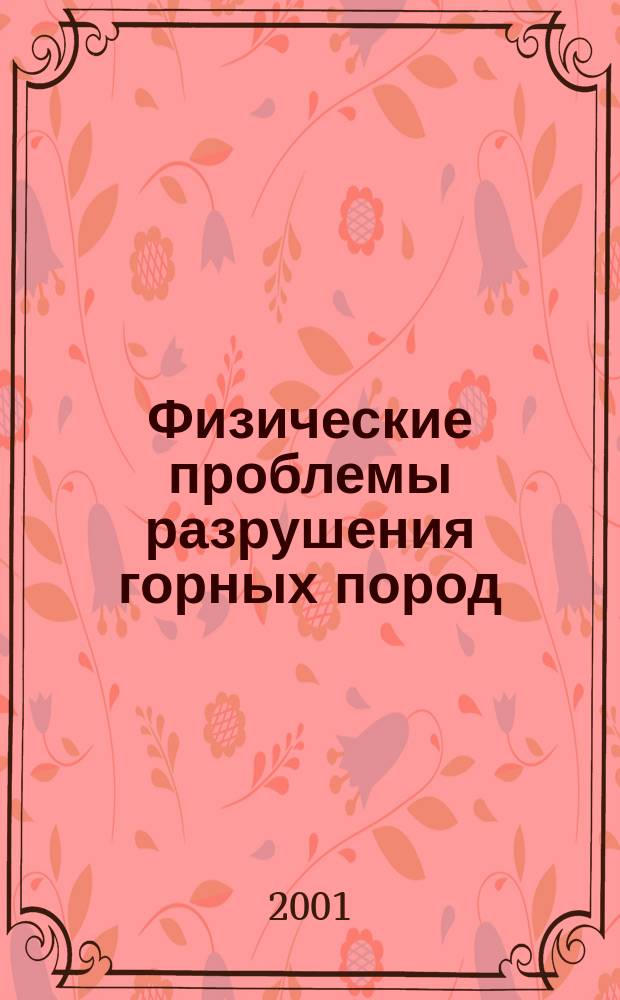 Физические проблемы разрушения горных пород : Сб. тр. Второй междунар. науч. конф., 25-29 сент. 2000 г., Санкт-Петербург : В 2 ч