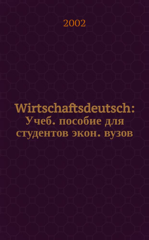 Wirtschaftsdeutsch : Учеб. пособие для студентов экон. вузов : Для изучающих нем. яз.