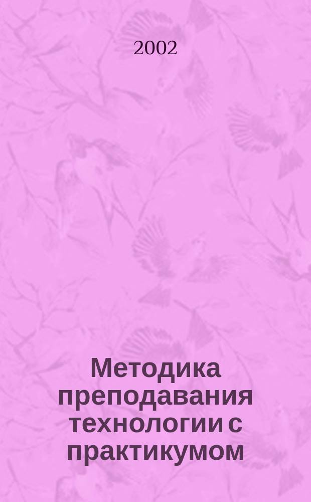 Методика преподавания технологии с практикумом : Учеб. пособие для студентов пед. вузов по спец. 030600 "Технология и предпринимательство"