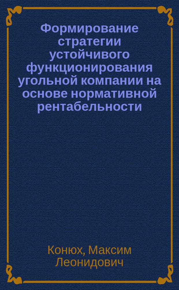 Формирование стратегии устойчивого функционирования угольной компании на основе нормативной рентабельности : Автореф. дис. на соиск. учен. степ. к.э.н. : Спец. 08.00.05