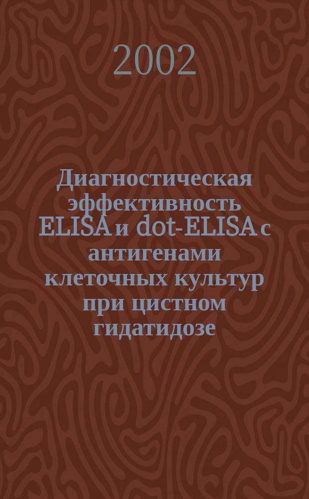 Диагностическая эффективность ELISA и dot-ELISA с антигенами клеточных культур при цистном гидатидозе : Автореф. дис. на соиск. учен. степ. к.б.н. : Спец. 03.00.19
