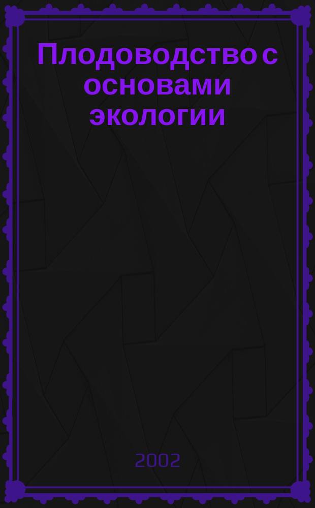Плодоводство с основами экологии : Учеб. для вузов по агрон. специальностям