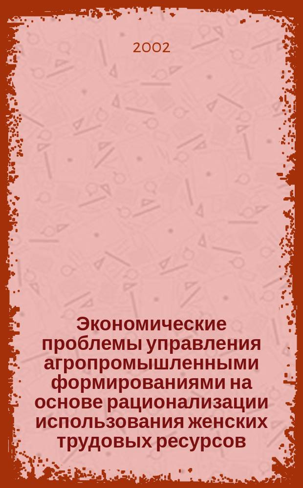 Экономические проблемы управления агропромышленными формированиями на основе рационализации использования женских трудовых ресурсов : (На примере Краснодар. края) : Автореф. дис. на соиск. учен. степ. д.э.н. : Спец. 08.00.05