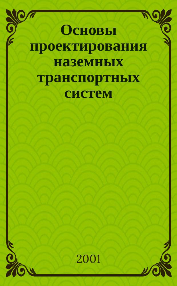 Основы проектирования наземных транспортных систем : Учеб. пособие по направлению 551400 "Назем. трансп. системы"