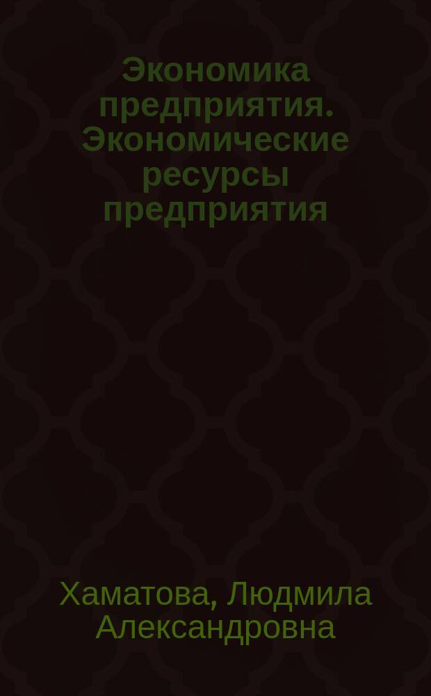 Экономика предприятия. Экономические ресурсы предприятия : Учеб. пособие