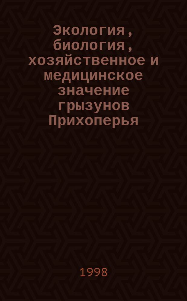 Экология, биология, хозяйственное и медицинское значение грызунов Прихоперья : Метод. рекомендации