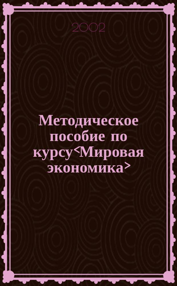 Методическое пособие по курсу<Мировая экономика>