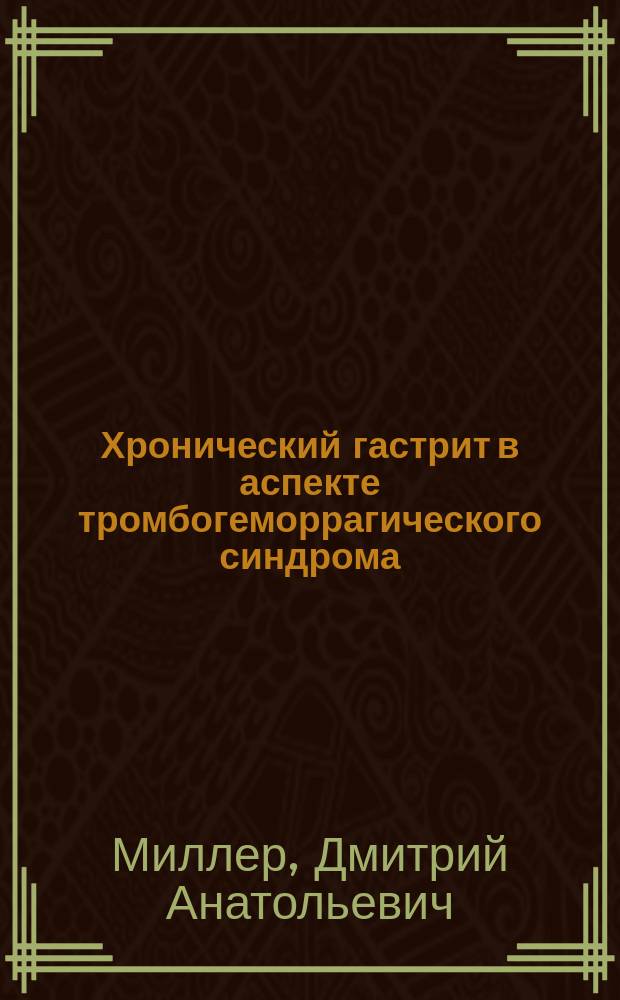 Хронический гастрит в аспекте тромбогеморрагического синдрома : Автореф. дис. на соиск. учен. степ. д.м.н. : Спец. 14.00.05