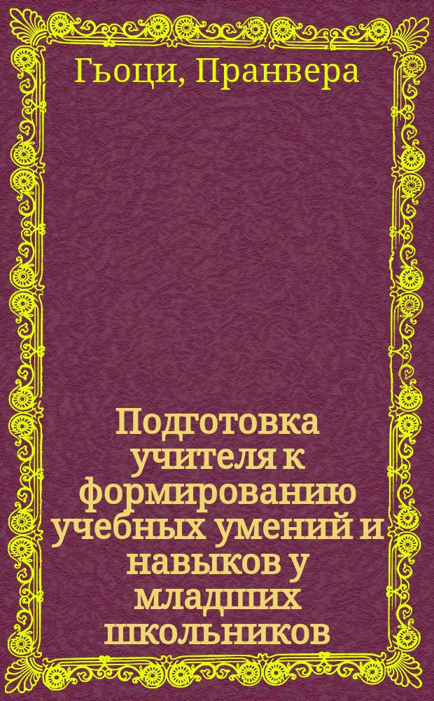 Подготовка учителя к формированию учебных умений и навыков у младших школьников : Автореф. дис. на соиск. учен. степ. к.п.н. : Спец. 13.00.01