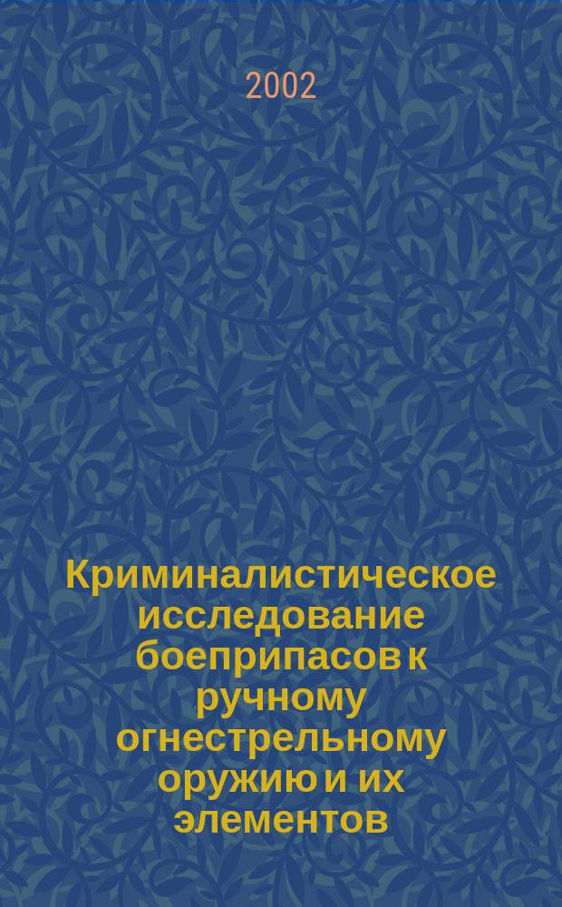 Криминалистическое исследование боеприпасов к ручному огнестрельному оружию и их элементов : Автореф. дис. на соиск. учен. степ. канд. юрид. наук : 12.00.09
