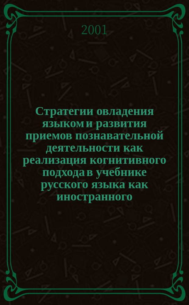 Стратегии овладения языком и развития приемов познавательной деятельности как реализация когнитивного подхода в учебнике русского языка как иностранного : (На примере учеб. в эст. шк.) : Автореф. дис. на соиск. учен. степ. д-ра пед. наук : Спец. 13.00.02