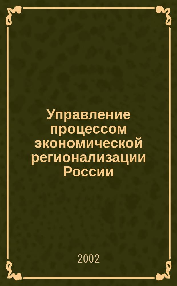 Управление процессом экономической регионализации России : Автореф. дис. на соиск. учен. степ. к.э.н. : Спец. 08.00.05