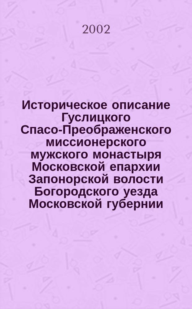 Историческое описание Гуслицкого Спасо-Преображенского миссионерского мужского монастыря Московской епархии Запонорской волости Богородского уезда Московской губернии. Ныне в городе Куровское Орехово-Зуевского района Московской области