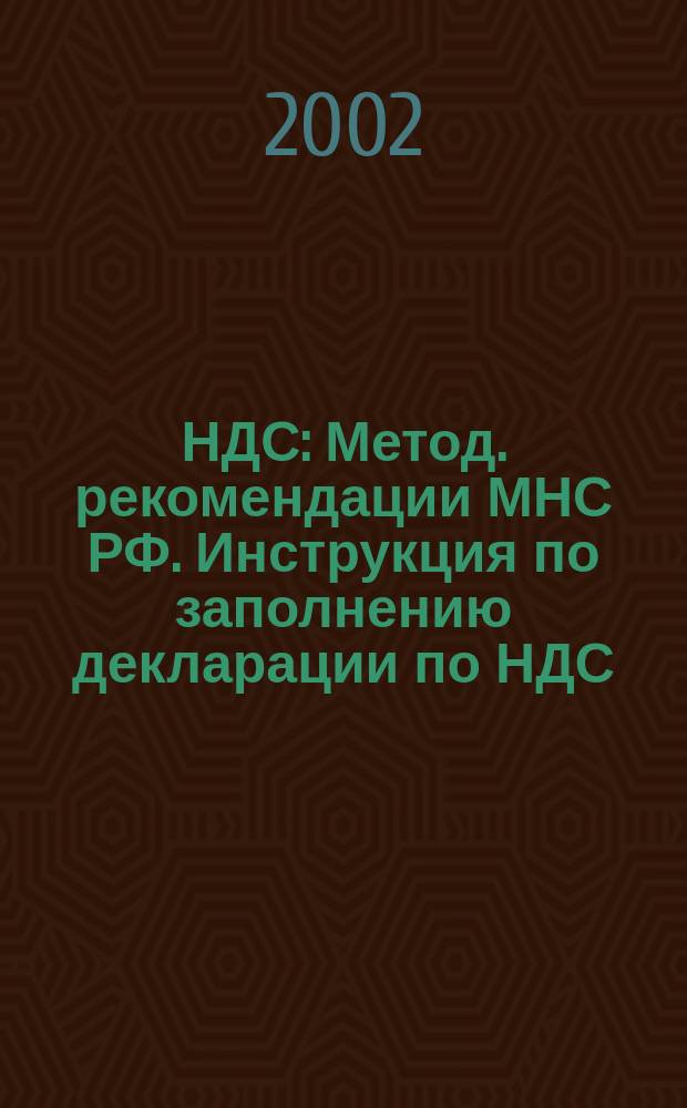 НДС : Метод. рекомендации МНС РФ. Инструкция по заполнению декларации по НДС