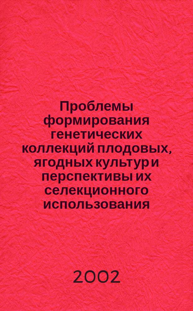 Проблемы формирования генетических коллекций плодовых, ягодных культур и перспективы их селекционного использования. Ч. 2