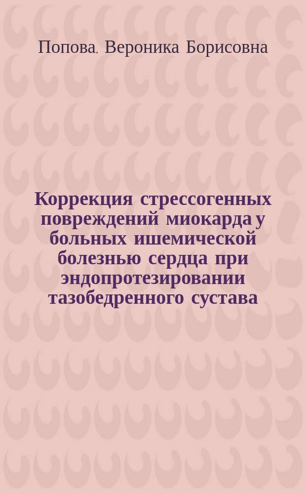 Коррекция стрессогенных повреждений миокарда у больных ишемической болезнью сердца при эндопротезировании тазобедренного сустава : Автореф. дис. на соиск. учен. степ. к.м.н. : Спец. 14.00.06