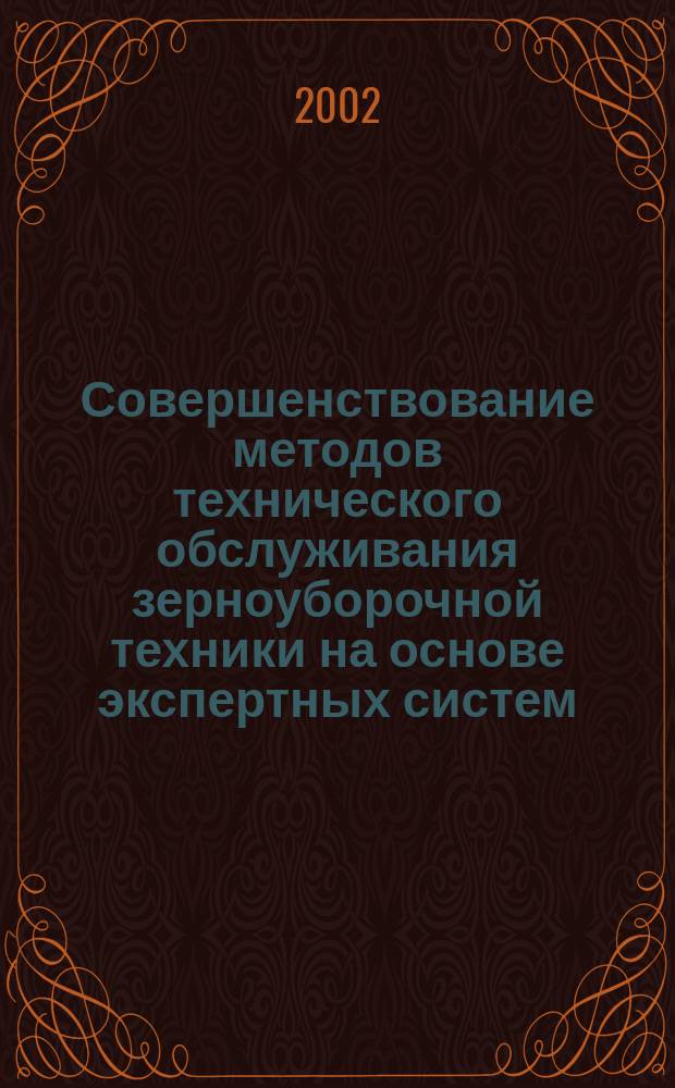 Совершенствование методов технического обслуживания зерноуборочной техники на основе экспертных систем : Автореф. дис. на соиск. учен. степ. д.т.н. : Спец. 05.20.03