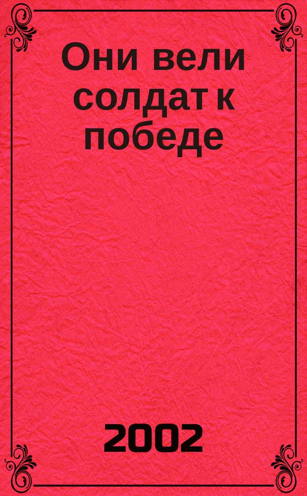 Они вели солдат к победе : (Биогр. справ. офицеров-олекминчан-участников Великой Отеч. войны 1941-1945 гг.)