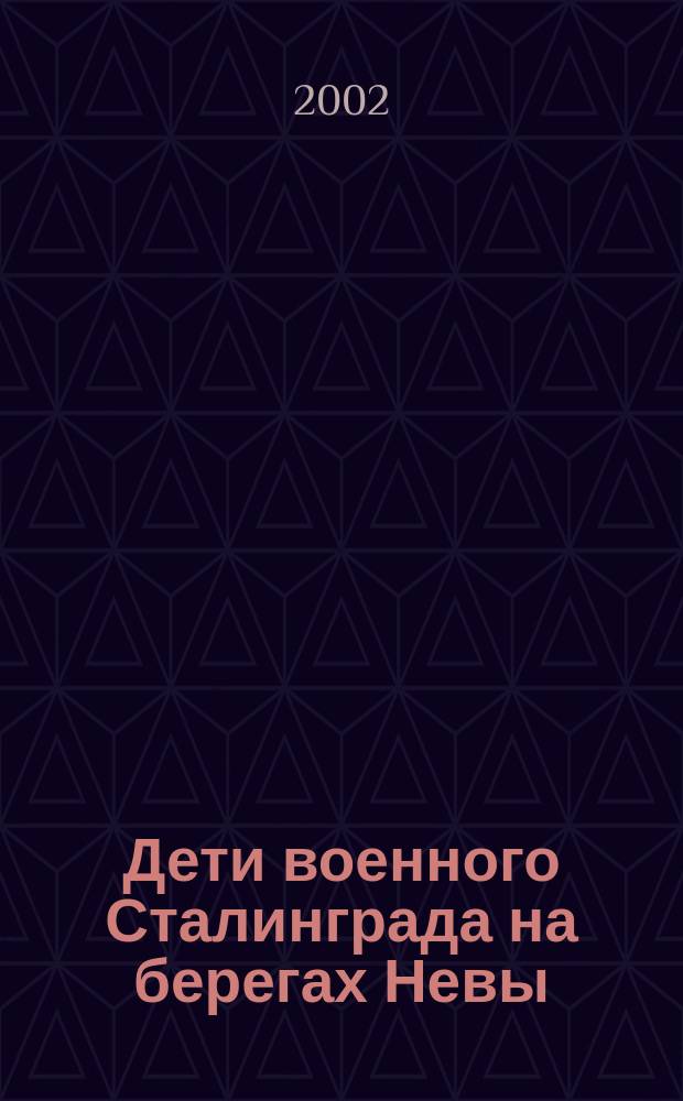 Дети военного Сталинграда на берегах Невы : Сб.