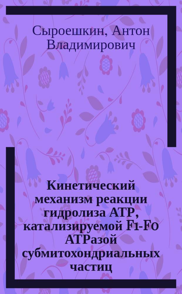 Кинетический механизм реакции гидролиза АТР, катализируемой F1-F0 АТРазой субмитохондриальных частиц : Автореф. дис. на соиск. учен. степ. к.б.н. : Спец. 03.00.04