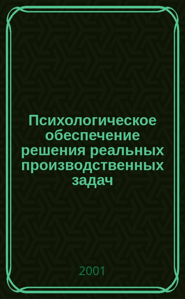 Психологическое обеспечение решения реальных производственных задач : Учеб. пособие