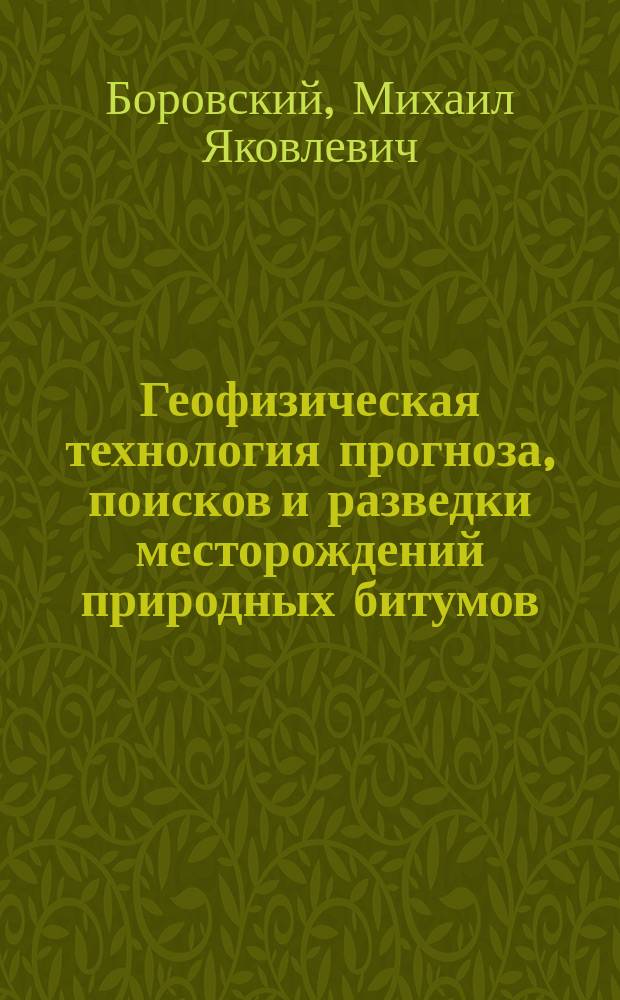 Геофизическая технология прогноза, поисков и разведки месторождений природных битумов : Автореф. дис. на соиск. учен. степ. к.г.-м.н. : Спец. 25.00.10