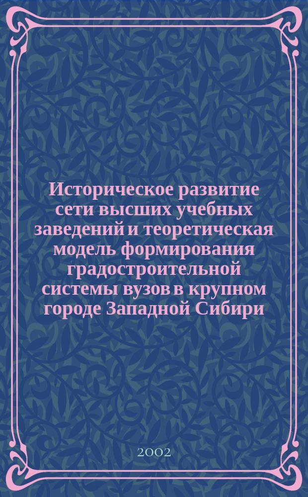 Историческое развитие сети высших учебных заведений и теоретическая модель формирования градостроительной системы вузов в крупном городе Западной Сибири : (На прим. Томска и Новосибирска) : Автореф. дис. на соиск. учен. степ. к.арх. : Спец. 18.00.01