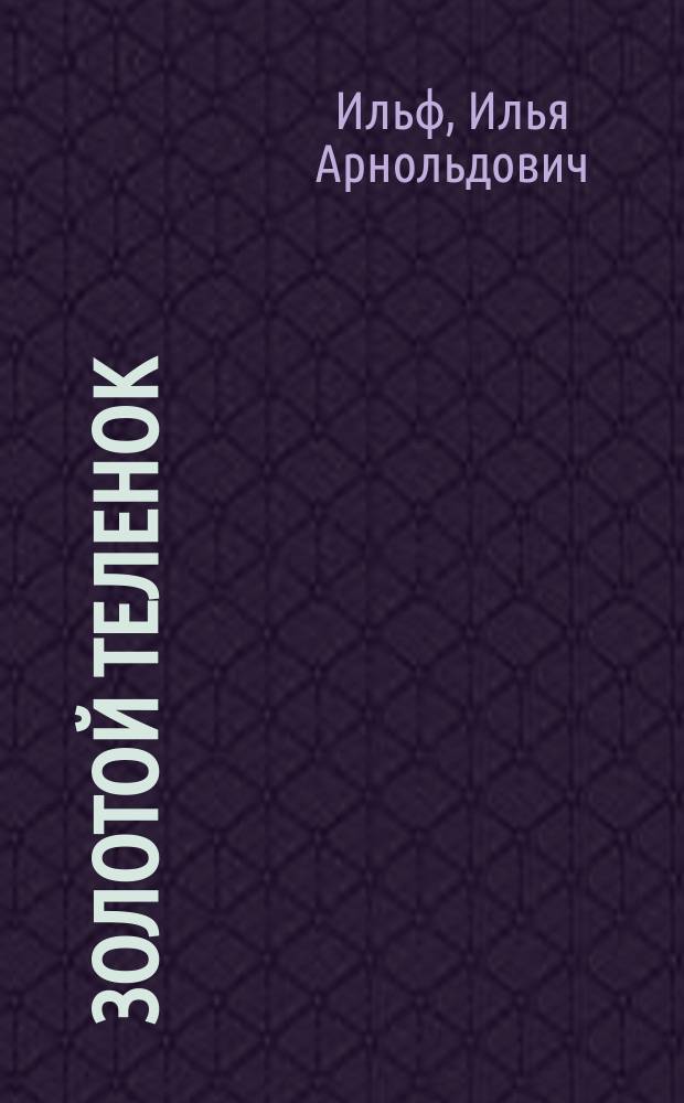 Золотой теленок : Роман. Рассказы