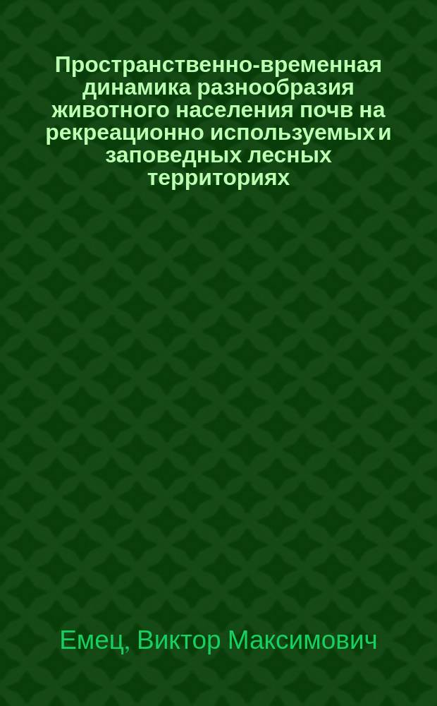 Пространственно-временная динамика разнообразия животного населения почв на рекреационно используемых и заповедных лесных территориях (на примере крупных почвенных беспозвоночных Усманского бора) = Spatial-termporal dynamics of soil animal population diversity on recrationally used and reserved forest territories, big-sized soil invertebrates of Usmansky pine-forest taken as example