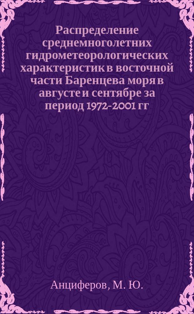 Распределение среднемноголетних гидрометеорологических характеристик в восточной части Баренцева моря в августе и сентябре за период 1972-2001 гг. = Distribution of long-term mean of hydrometeorological parameters in the Eastern Barents sea during august and september, 1972-2001