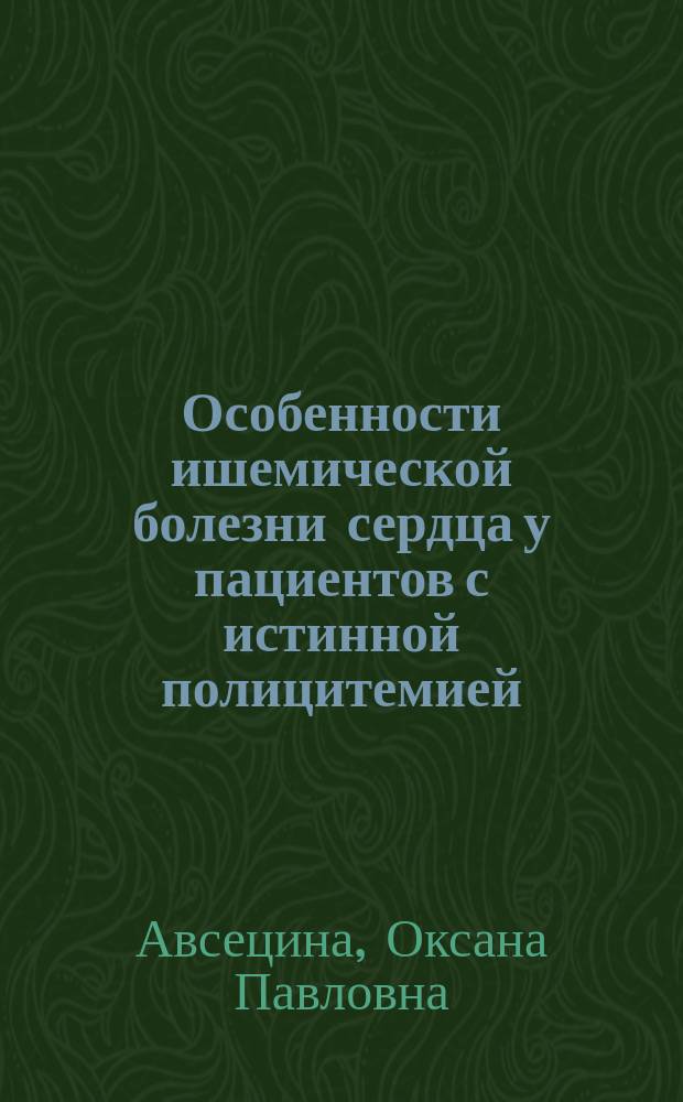 Особенности ишемической болезни сердца у пациентов с истинной полицитемией : Автореф. дис. на соиск. учен. степ. к.м.н. : Спец. 14.00.06; 14.00.05