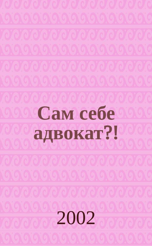 Сам себе адвокат?! : Пособие для граждан по решению конфликт. ситуаций