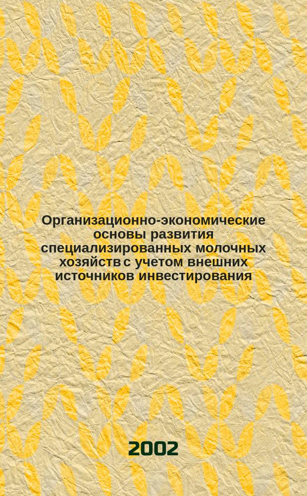 Организационно-экономические основы развития специализированных молочных хозяйств с учетом внешних источников инвестирования : (На материалах пригород. зоны Новосиб. обл.) : Автореф. дис. на соиск. учен. степ. к.э.н. : Спец. 08.00.05