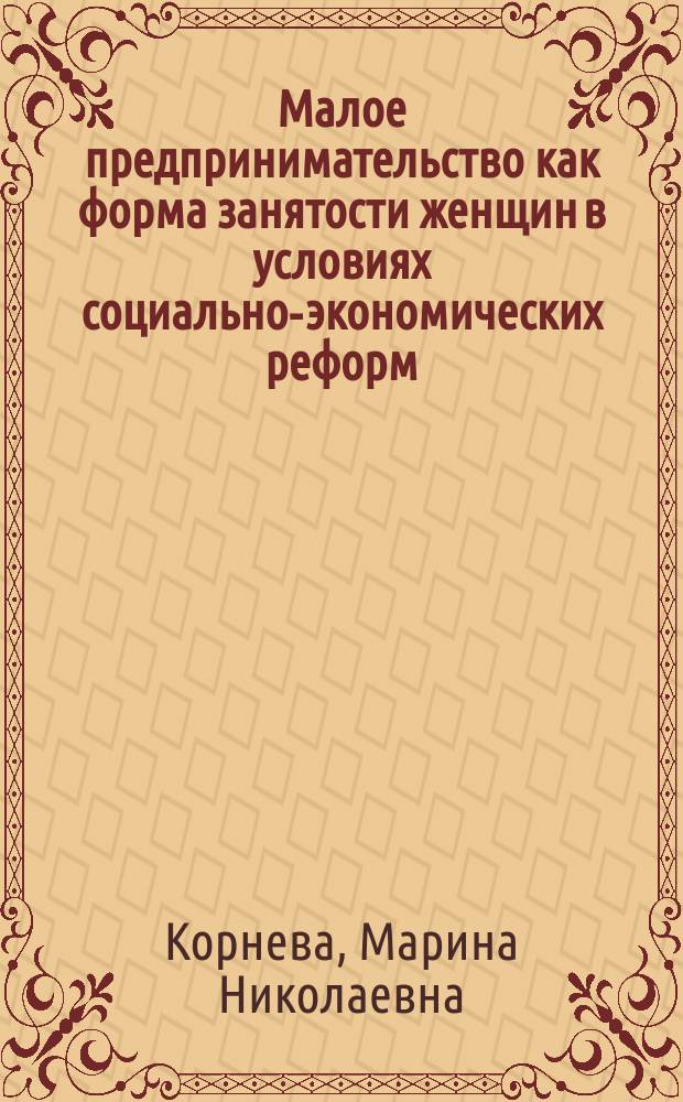 Малое предпринимательство как форма занятости женщин в условиях социально-экономических реформ : Автореф. дис. на соиск. учен. степ. к.э.н. : Спец. 08.00.05